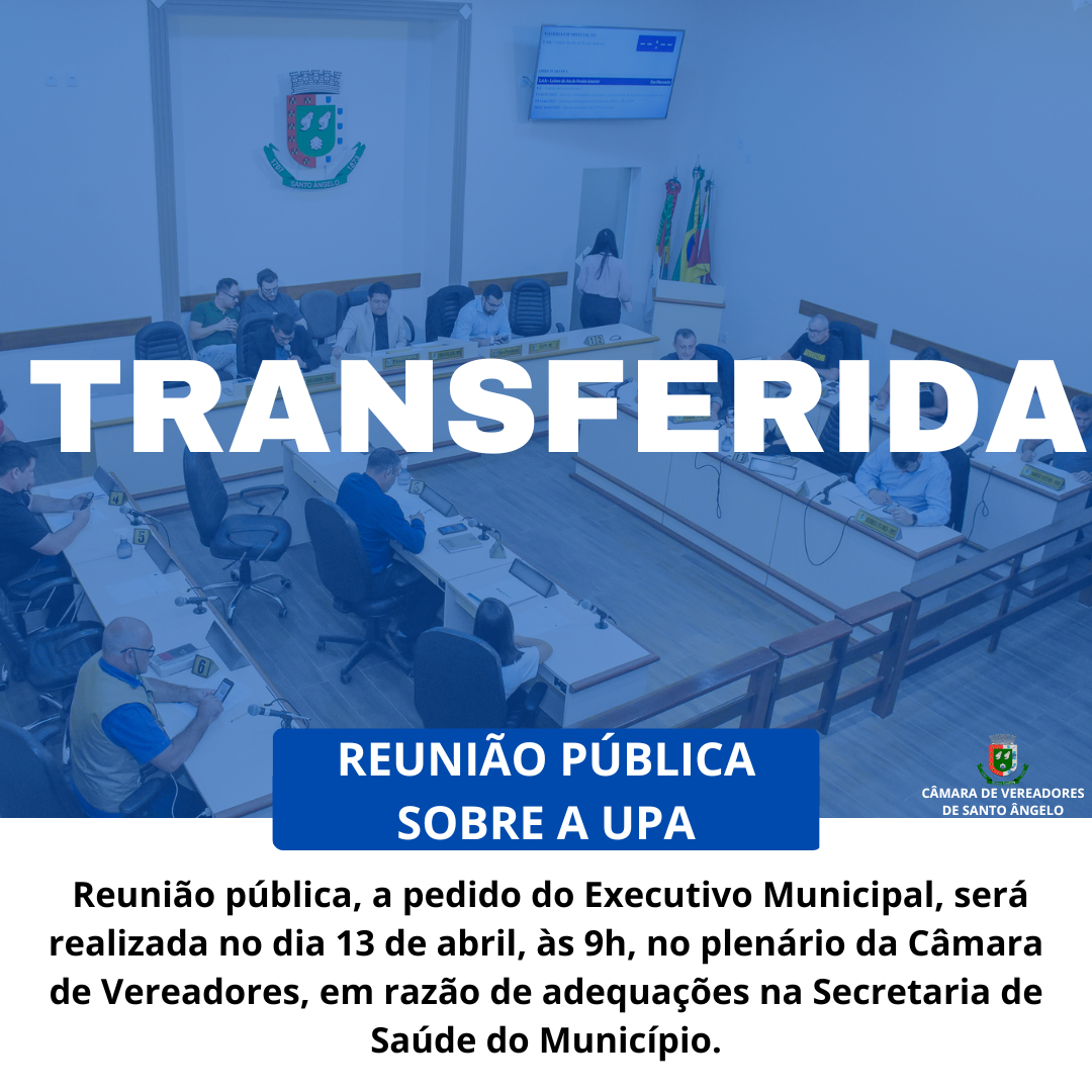 Transferia para o dia 13 de abril a reunião pública para tratar assuntos relacionados a UPA